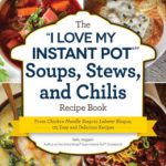 The “I Love My Instant Pot” Soups, Stews, and Chilis Recipe Book